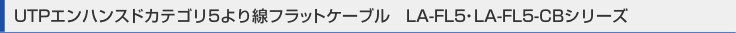 UTPエンハンスドカテゴリ5より線フラットケーブル LA-FL5・LA-FL5-CBシリーズ