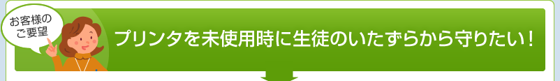 プリンタを未使用時に生徒のいたずらから守りたい